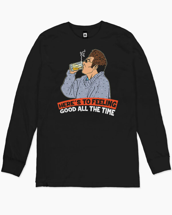 Here’s to Feeling Good All the Time Long Sleeve