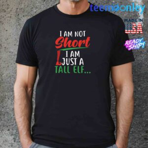 I Am Not Short I Am Just A Tall Elf Shirt