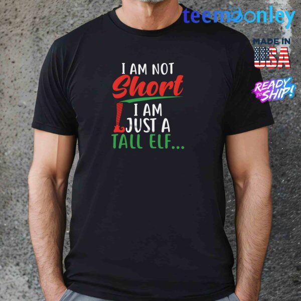 I Am Not Short I Am Just A Tall Elf Shirt