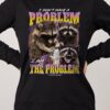 I Am The Problem Long Sleeve