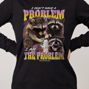 I Am The Problem Long Sleeve