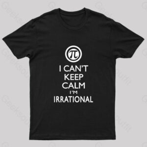 I Can’t Keep Calm I’m Irrational Geek T-Shirt