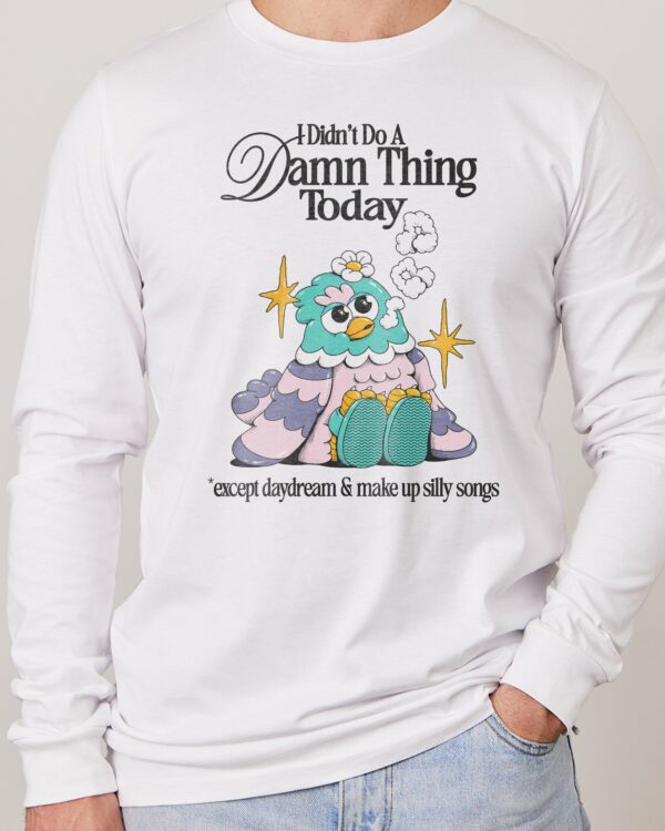 I Didn’t Do a Damn Thing Today Long Sleeve