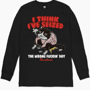 I Think I’ve Seized The Wrong Day Long Sleeve