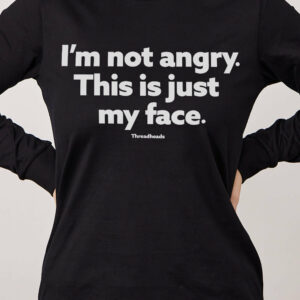 I’m Not Angry Long Sleeve