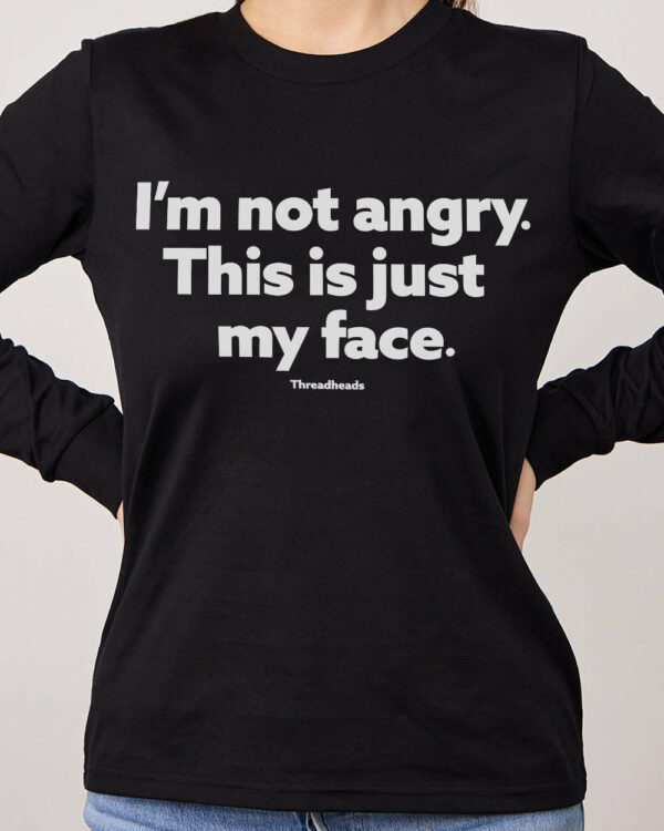 I’m Not Angry Long Sleeve