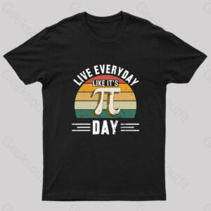 Live Every Day Like it’s Pi Day Nerd T-Shirt