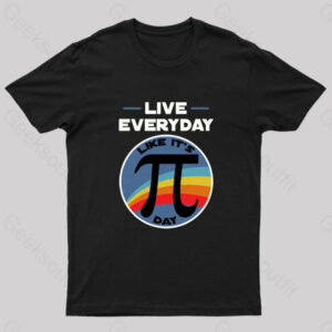 Live Everyday Like It’s Pi Day Geek T-Shirt