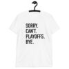 Sorry. Can’t. Playoffs. Bye. Short-Sleeve Unisex T-Shirt