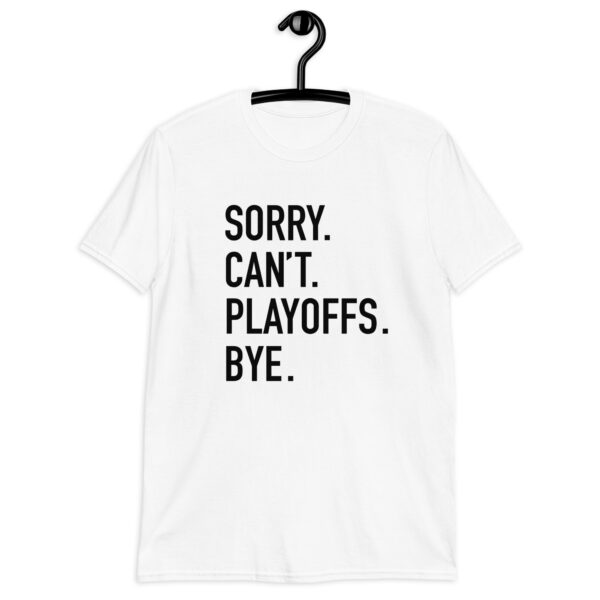 Sorry. Can’t. Playoffs. Bye. Short-Sleeve Unisex T-Shirt