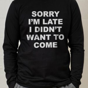 Sorry I’m Late Long Sleeve