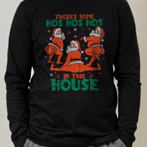 There’s Some Ho’s Ho’s Ho’s in This House Long Sleeve