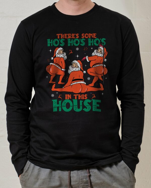 There’s Some Ho’s Ho’s Ho’s in This House Long Sleeve