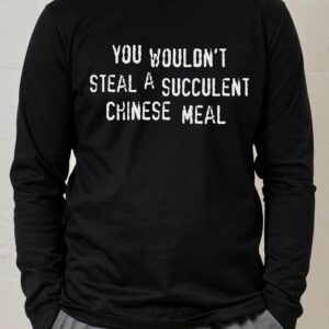 You Wouldn’t Steal a Succulent Chinese Meal Long Sleeve