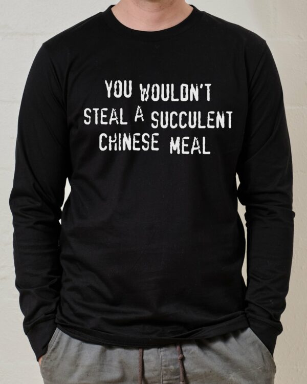 You Wouldn’t Steal a Succulent Chinese Meal Long Sleeve