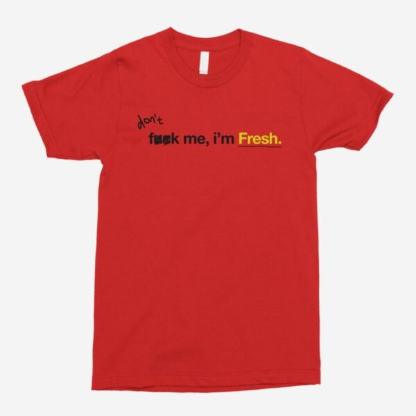 Fresh – Don’t Fk Me I’m Fresh Unisex T-Shirt