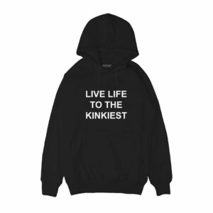 Live Life to Kinkiest Hoodie