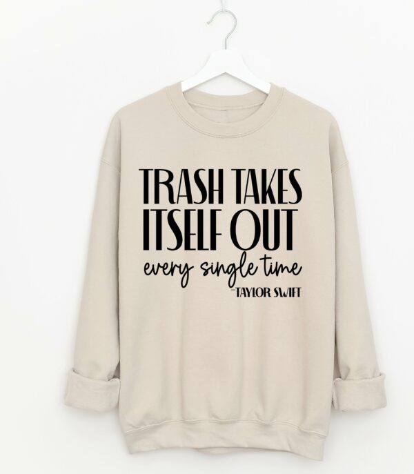 Trash Takes Itself Out Every Single Time Unisex Sized Sweatshirt Gildan or Bella Brand Adult Sizes