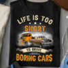 Life’s Too Short To Drive Boring Cars Shirt – Hot Rod T-Shirt