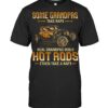 Some Grandpas Take Naps Real Grandpas Build Hot Rods Then Take A Nap T Shirts