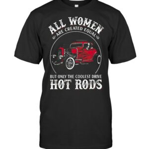 All Women Are Created Equal But Only The Coolest Drive Hot Rod Shirt