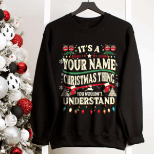Custom Name Christmas Shirt – It’s a Christmas Thing You Wouldn’t Understand