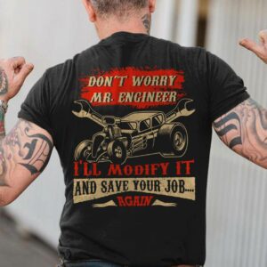 Don’t Worry Mr. Engineer I’ll Modify It And Save Your Job Again Hot Rod T-Shirt