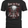 Have No Fear Coffey is Here T Shirts