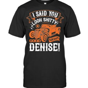 Hot Rod I Said You Look Shitty Goodnight Denise T Shirt