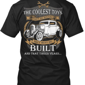 Hot Rod The Coolest Toys Can’t Be Bought They Must Be Built And That Takes Years Shirts