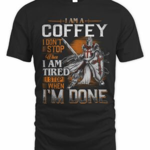I Am A Coffey I Dont’t Stop When I Tired I Stop When I’m Done T Shirt