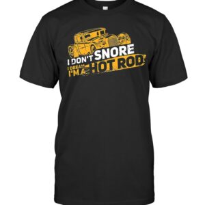 I Don’t Snore I Dream I’m A Hot Rod Shirts