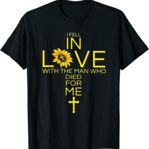 I Fell In Love With The Man Who Died For Me Jesus T-Shirt