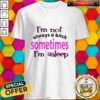 Im Not Always A Bitch Sometimes Im Asleep Shirt