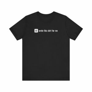 Ai Wrote This Shirt For Me