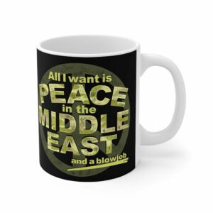 All I Want Is Peace In The Middle East (And A Blowjob) – Mug