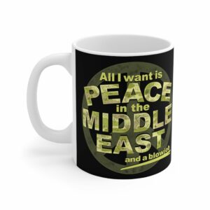 All I Want Is Peace In The Middle East (And A Blowjob) – Mug