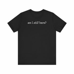 Am I Still Here
