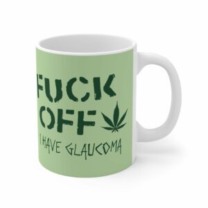 Fuck Off – I Have Glaucoma (With Pot Leaf) – Mug