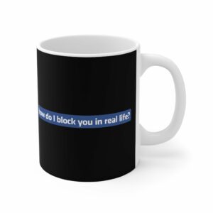 How Do I Block You In Real Life – Mug