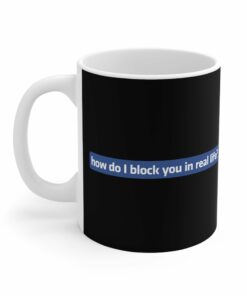 How Do I Block You In Real Life - Mug 1 How Do I Block You In Real Life Mug 2