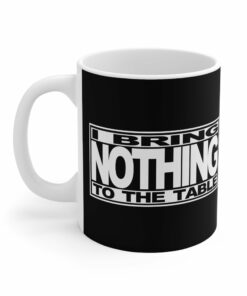 I Bring Nothing To The Table Mug 2