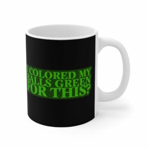 I Colored My Balls Green For This – Mug