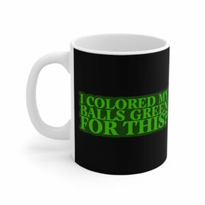 I Colored My Balls Green For This – Mug