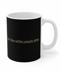 I Dont Like White People Either Mug 1