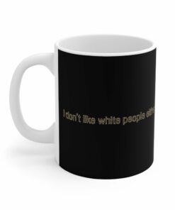 I Dont Like White People Either Mug 2