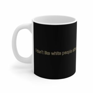 I Don’t Like White People Either – Mug