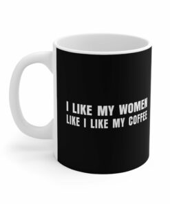 I Like My Women Like I Like My Coffee - Ground Up And In The Freezer - Mug 3 I Like My Women Like I Like My Coffee Ground Up And In The Freezer Mug 4