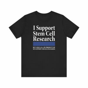 I Support Stem Cell Research But Only As A Byproduct Of My Support For Killing Babies