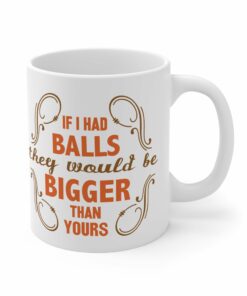 If I Had Balls They Would Be Bigger Than Yours Mug 1